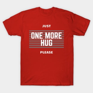 Just one more hug please - Valentines day T-Shirt